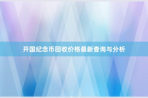 开国纪念币回收价格最新查询与分析